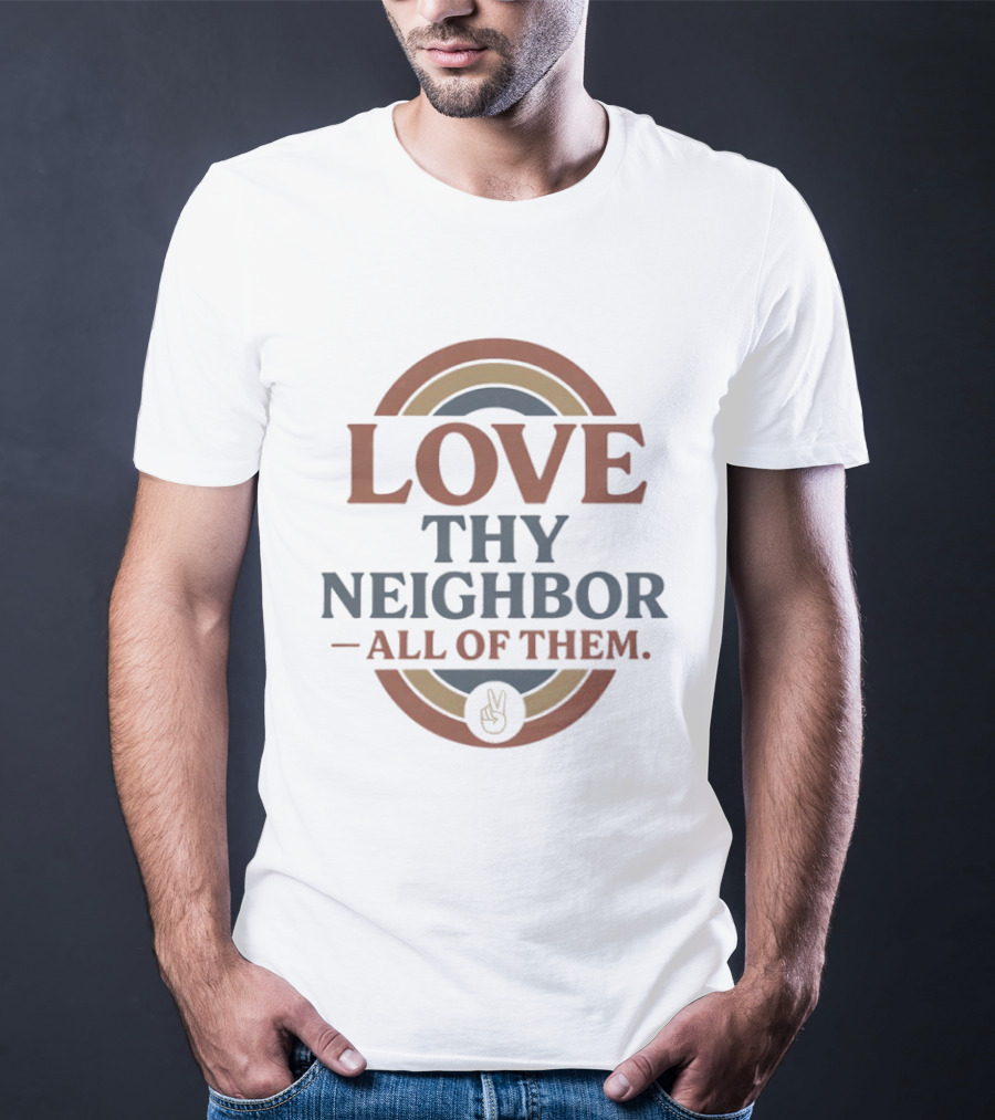 Love Thy Neighbor All Of Them Peace T-Shirt