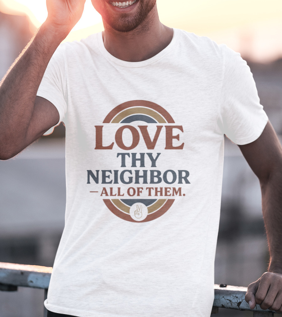 Love Thy Neighbor All Of Them Peace T-Shirt