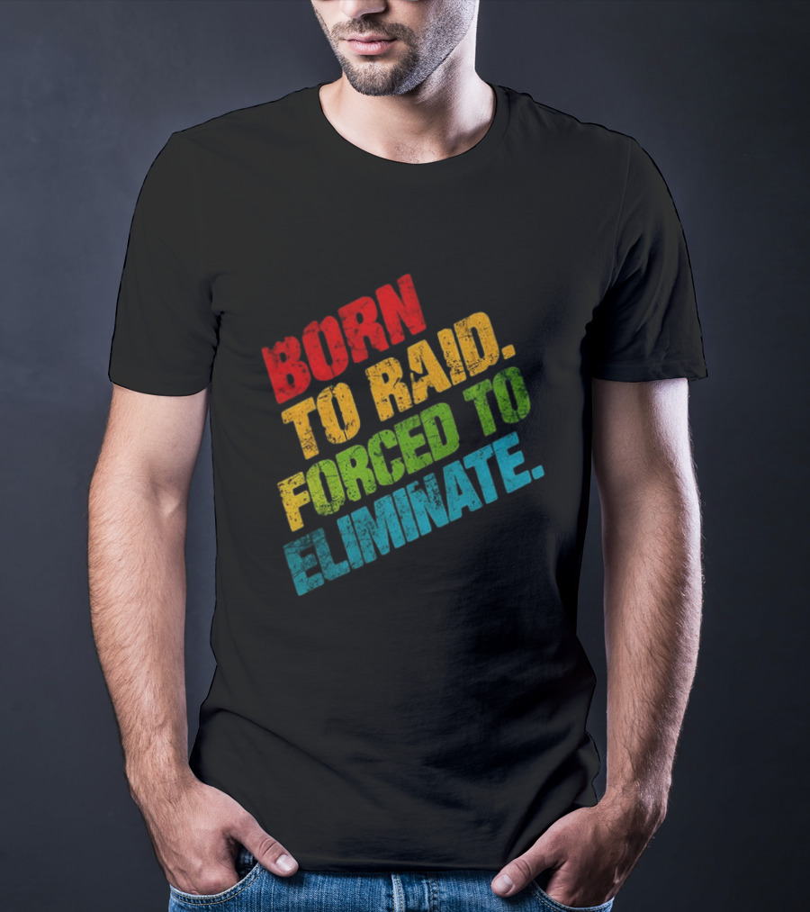 Born To Raid Forced To Eliminate Colorful T-Shirt