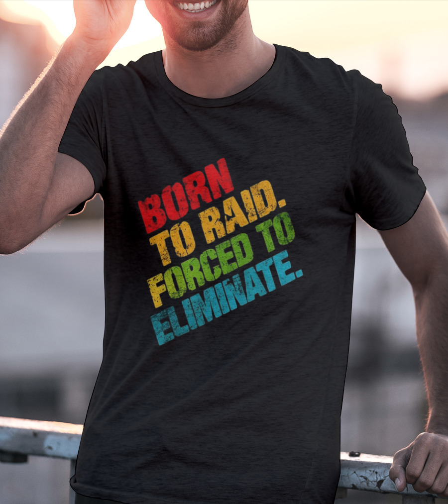 Born To Raid Forced To Eliminate Colorful T-Shirt