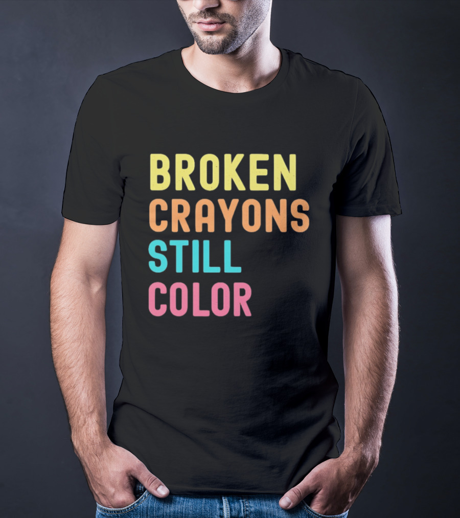 Broken Crayons Still Color Motivational Phrase T-Shirt