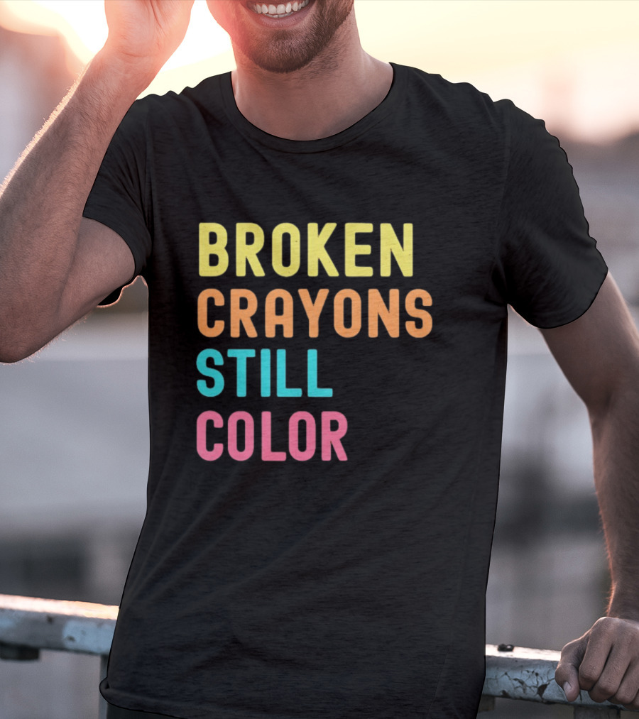 Broken Crayons Still Color Motivational Phrase T-Shirt