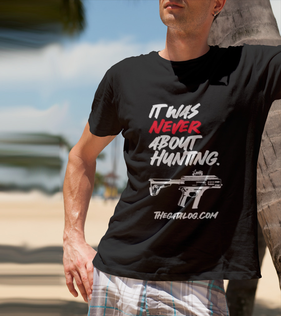 It Was Never About Hunting Thecatflog.com Gun T-Shirt
