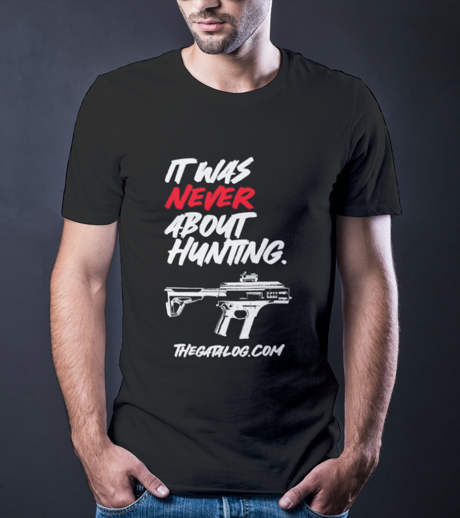 It Was Never About Hunting Thecatflog.com Gun T-Shirt