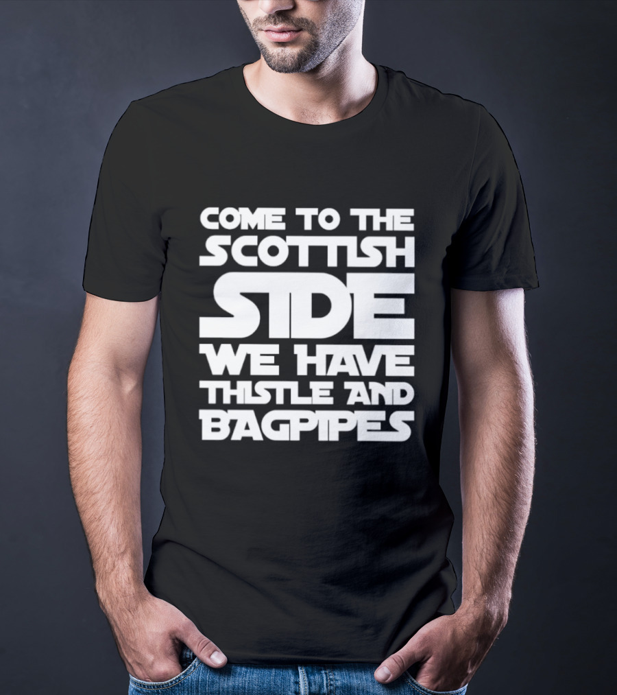 Come To The Scottish Side We Have Thistle And Bagpipes Scottish Pride T-Shirt