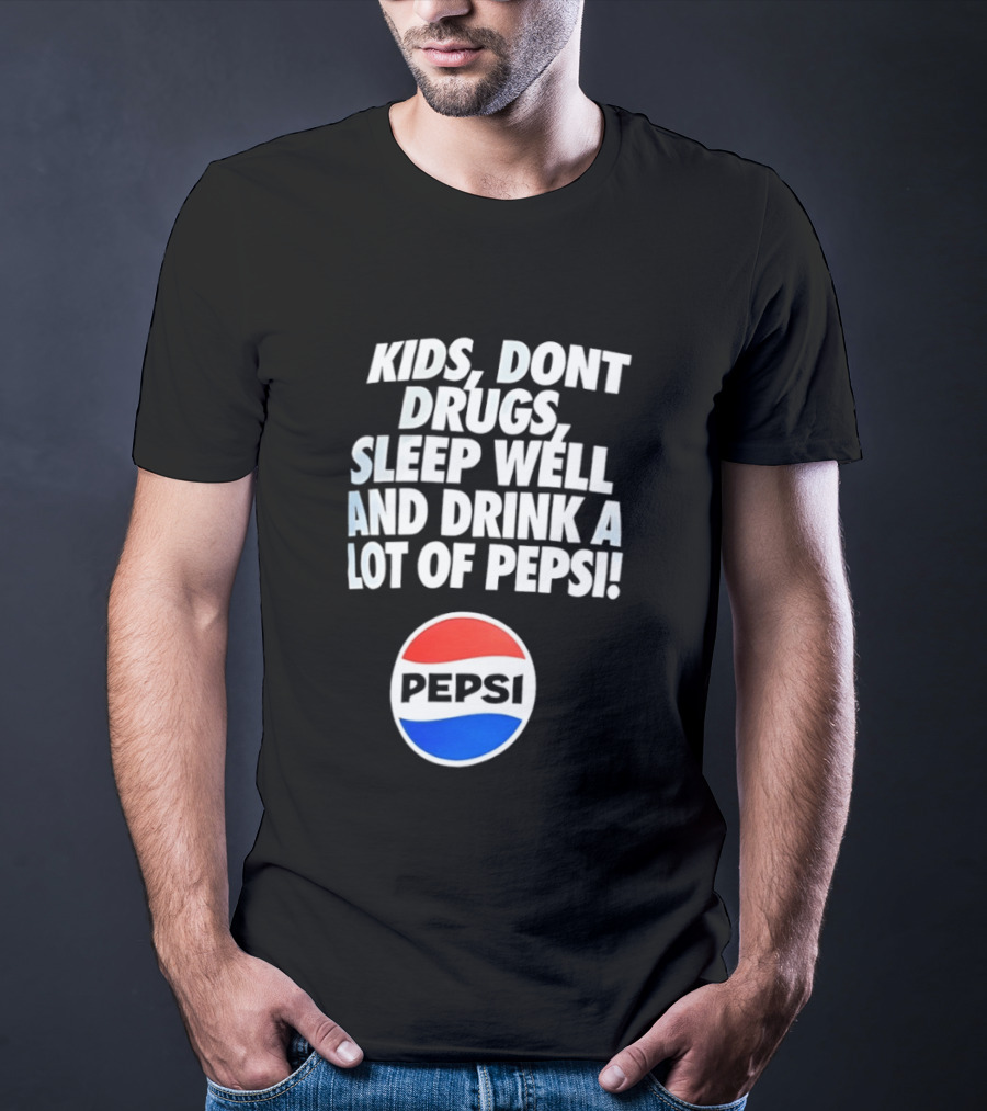 Kids Don’t Drugs Sleep Well And Drink A Lot Of Pepsi T-Shirt