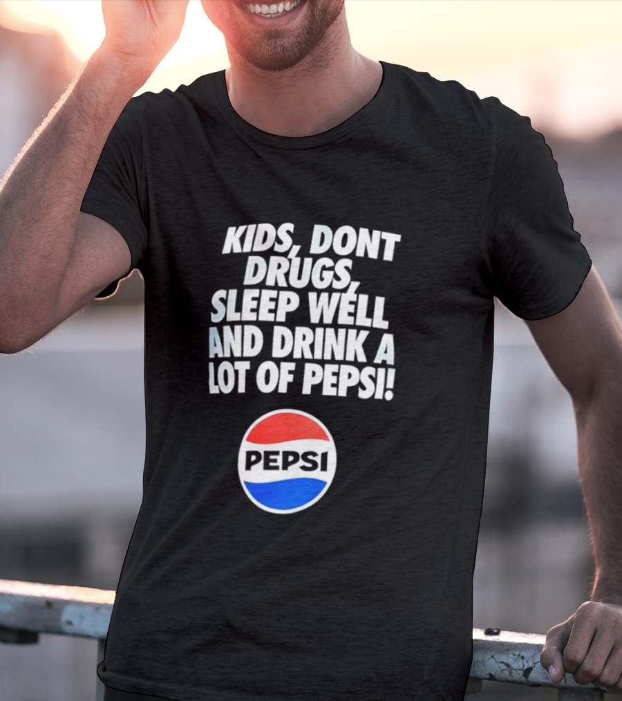 Kids Don’t Drugs Sleep Well And Drink A Lot Of Pepsi T-Shirt