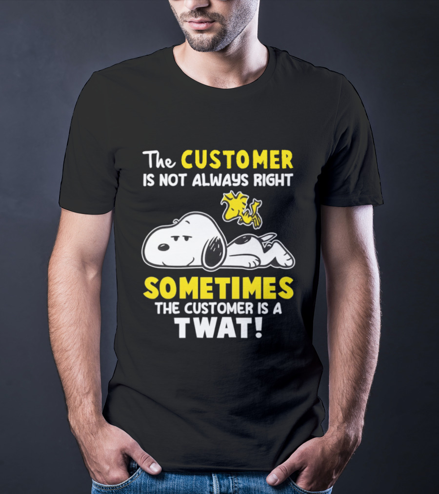 Snoopy Woodstock The Customer Is Not Always Right Sometimes The Customer Is A Twat T-Shirt
