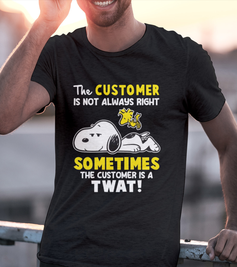 Snoopy Woodstock The Customer Is Not Always Right Sometimes The Customer Is A Twat T-Shirt
