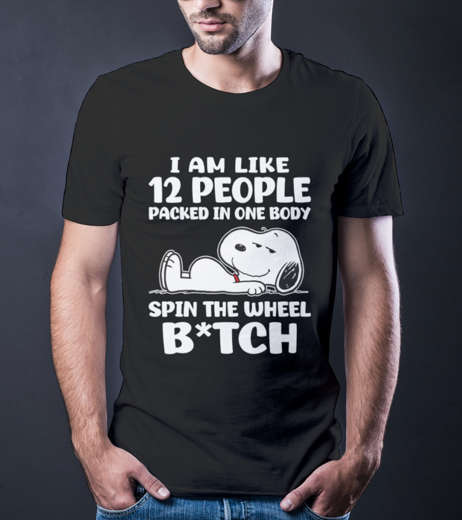 Snoopy I Am Like 12 People Packed In One Body Spin The Wheel B*tch T-Shirt