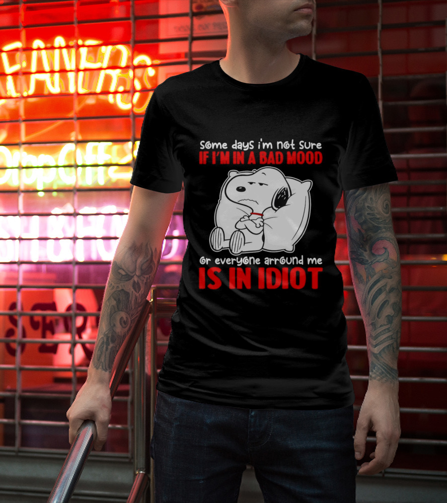 Snoopy Some Days Not Sure Bad Mood Or Everyone Is Idiot T-Shirt