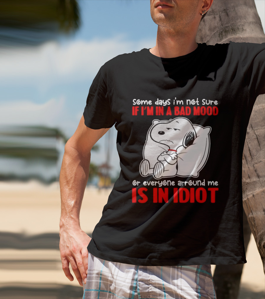 Snoopy Some Days Not Sure Bad Mood Or Everyone Is Idiot T-Shirt