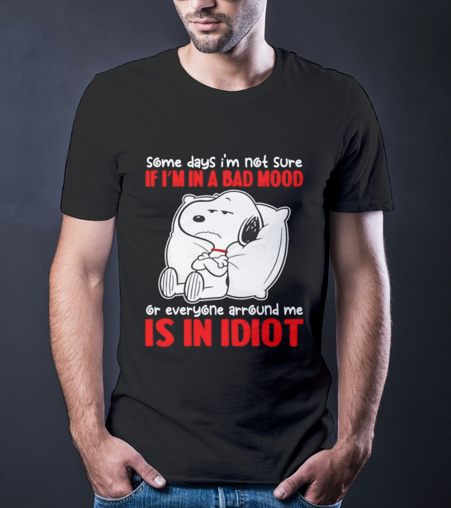 Snoopy Some Days Not Sure Bad Mood Or Everyone Is Idiot T-Shirt