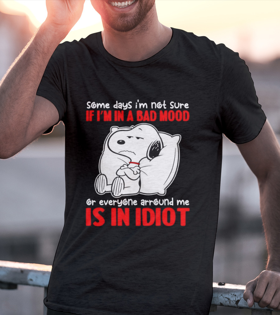 Snoopy Some Days Not Sure Bad Mood Or Everyone Is Idiot T-Shirt