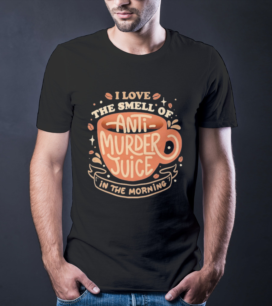 The Smell Of Anti Murder Juice Coffee Humor Morning T-Shirt