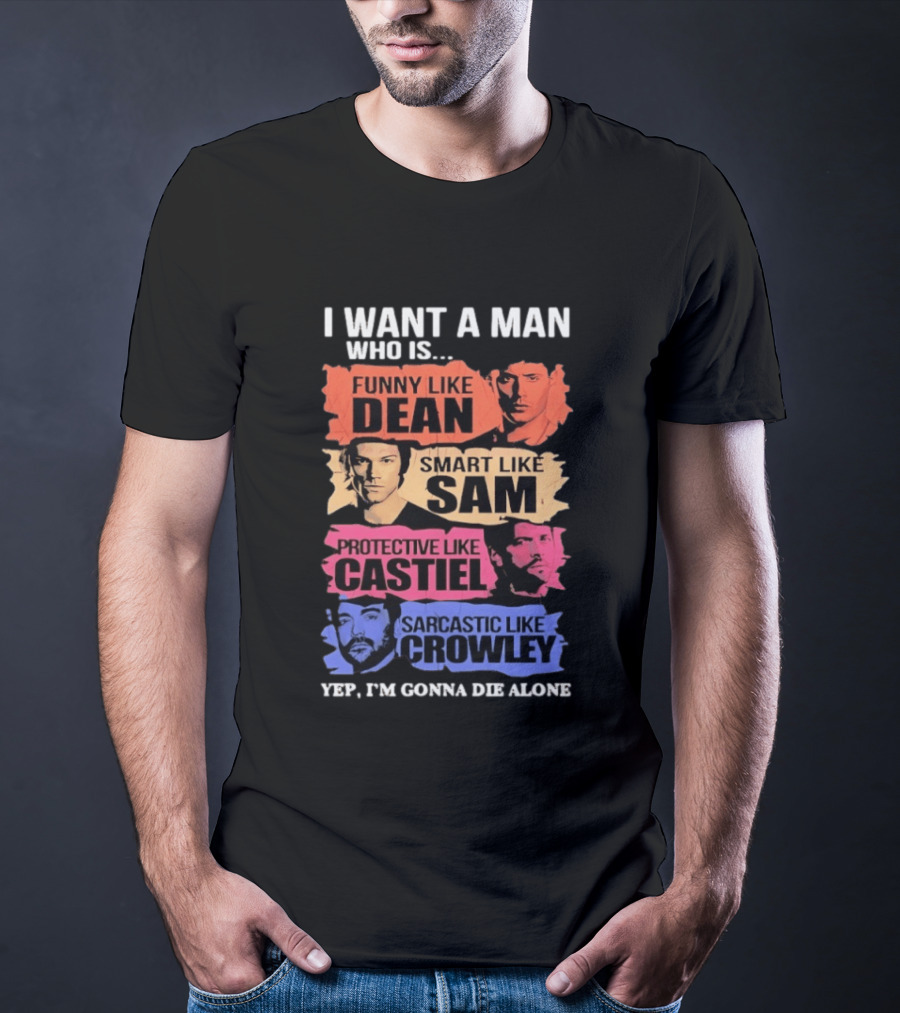 I Want A Man Who Is Funny Like Dean Smart Like Sam Protective Like Castiel Yep I’m Gonna Die Alone T-Shirt