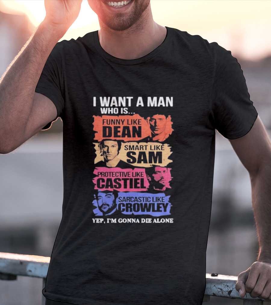 I Want A Man Who Is Funny Like Dean Smart Like Sam Protective Like Castiel Yep I’m Gonna Die Alone T-Shirt