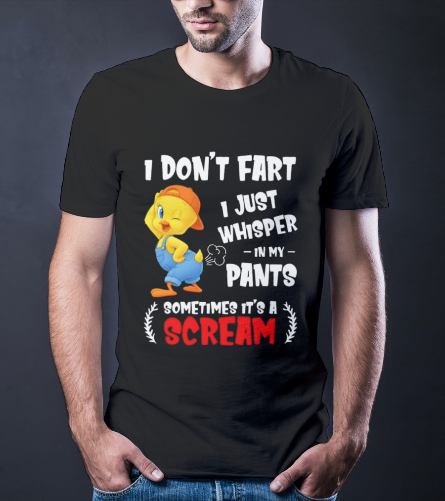 Tweety Bird I Don’t Fart I Just Whisper In My Pants Sometimes It’s A Scream T-Shirt