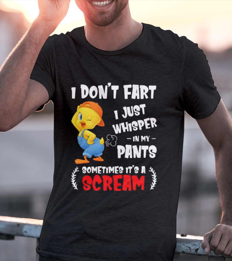 Tweety Bird I Don’t Fart I Just Whisper In My Pants Sometimes It’s A Scream T-Shirt