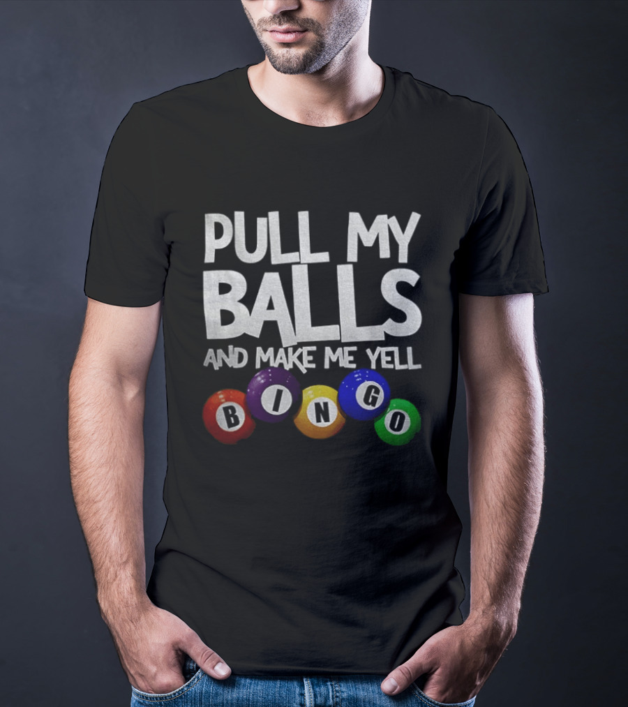 Pull My Balls And Make Me Yell Bingo Colorful Balls T-Shirt