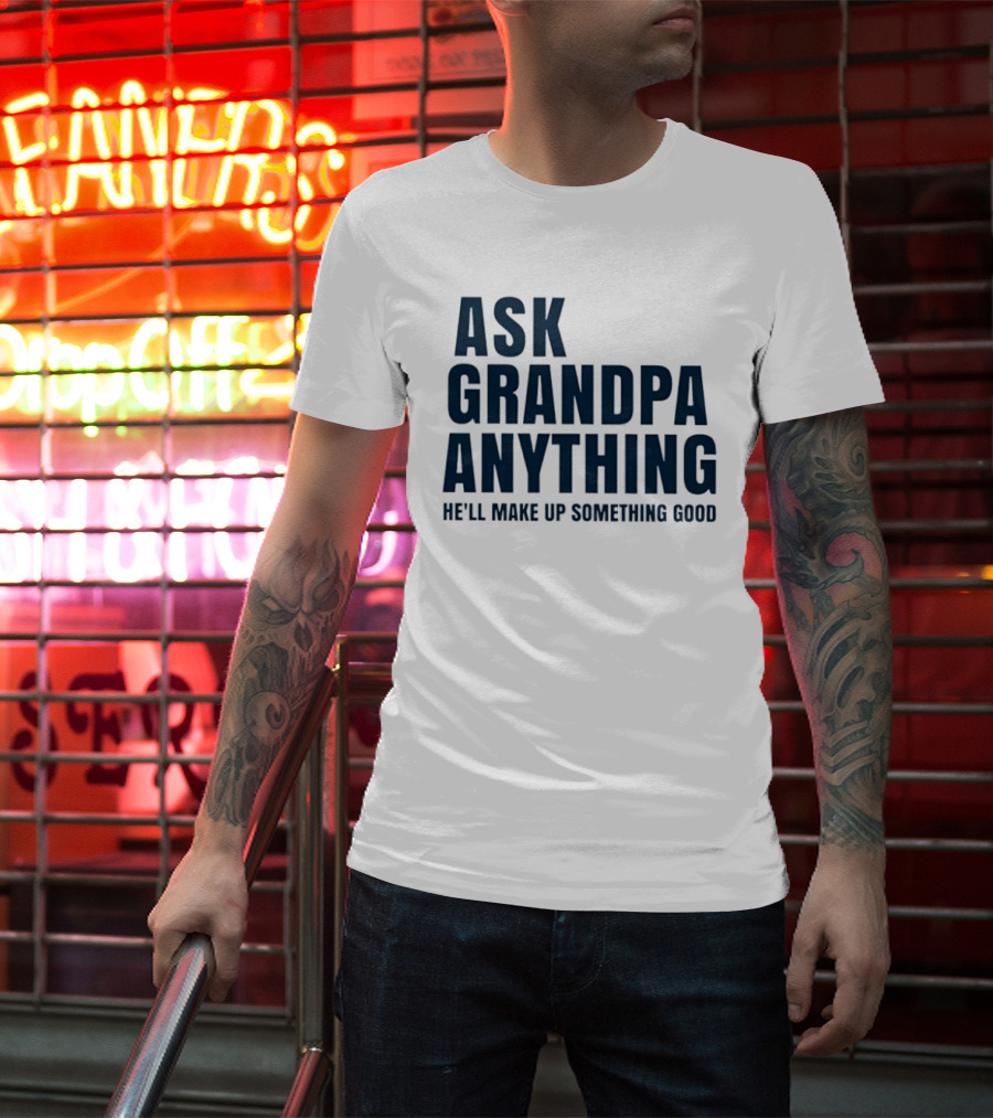 Ask Grandpa Anything He’ll Make Up Something Good T-Shirt