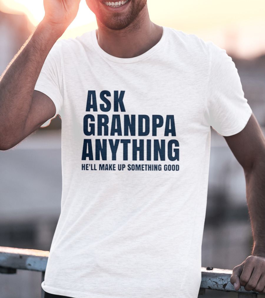 Ask Grandpa Anything He’ll Make Up Something Good T-Shirt