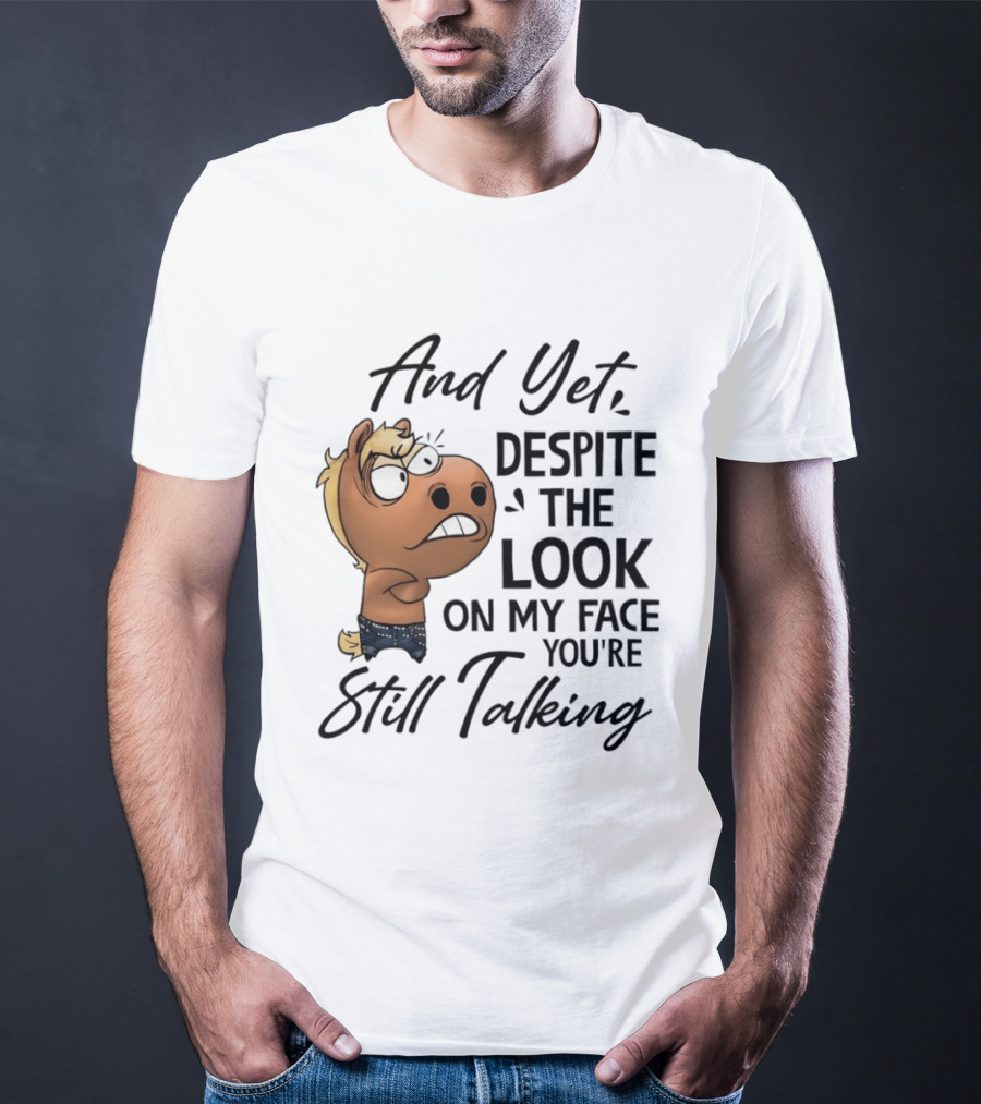 And Yet Despite The Look On My Face You're Still Talking Funny Horse T-Shirt