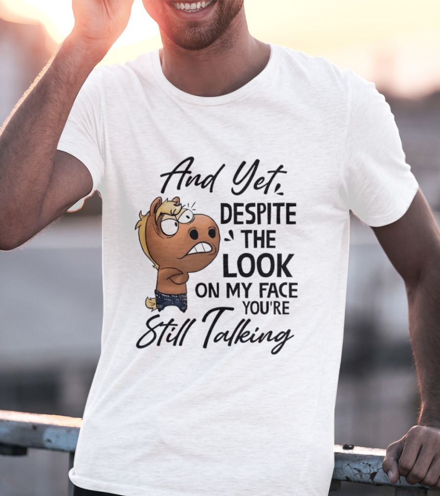 And Yet Despite The Look On My Face You're Still Talking Funny Horse T-Shirt