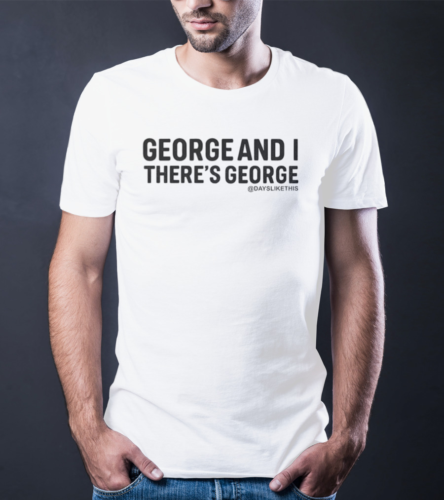 George And I There’s George T-Shirt