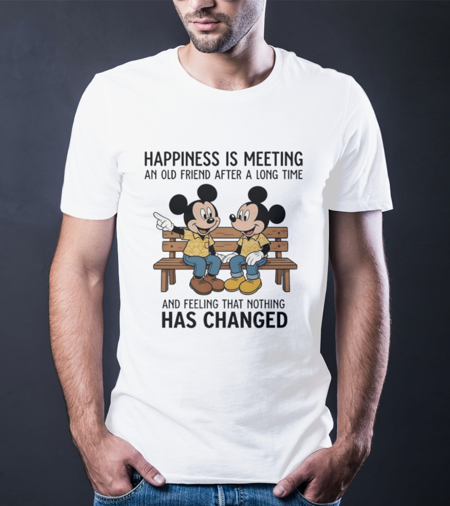 Happiness Is Meeting An Old Friend After A Long Time And Feeling That Nothing Has Changed With Mickey T-Shirt