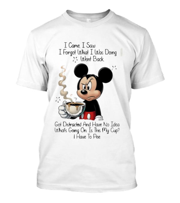 I Came I Saw I Forgot What I Was Doing Went Back Got Distracted Mickey Cup Confusion Funny T-Shirt