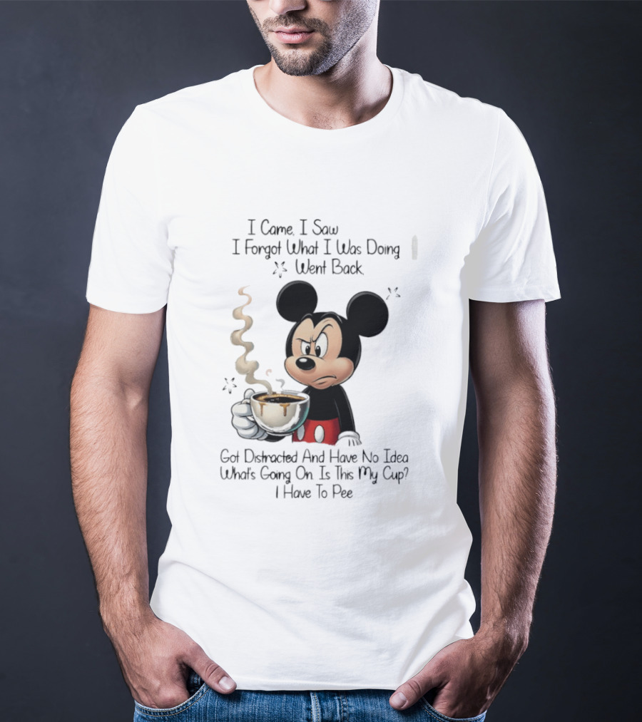 I Came I Saw I Forgot What I Was Doing Went Back Got Distracted Mickey Cup Confusion Funny T-Shirt