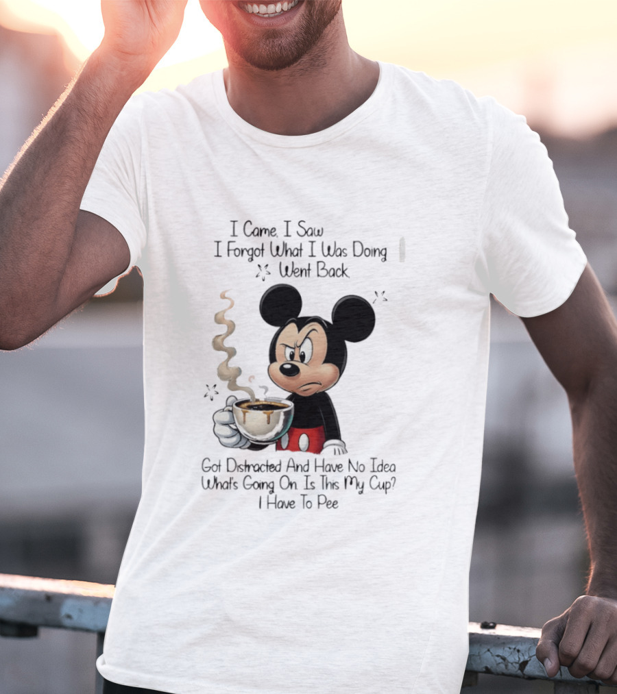I Came I Saw I Forgot What I Was Doing Went Back Got Distracted Mickey Cup Confusion Funny T-Shirt