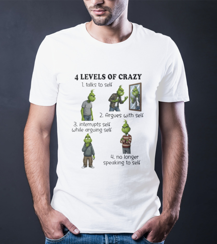 4 Levels Of Crazy Grinch Talks Argues Interrupts No Longer Speaking To Self T-Shirt