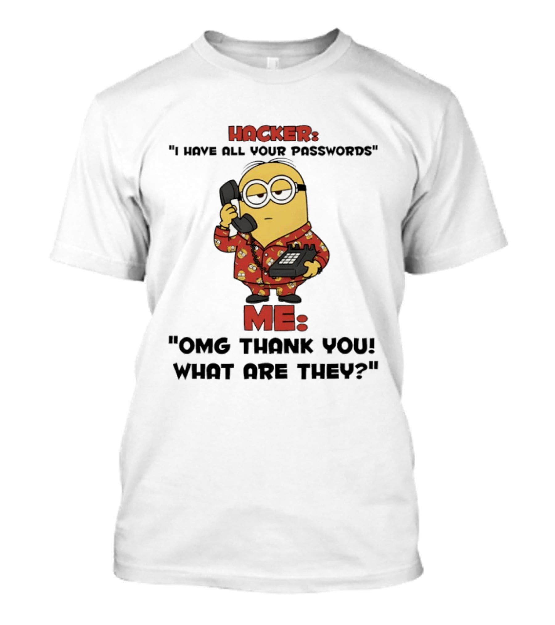 Minion Hacker I Have All Your Passwords Me OMG Thank You What Are They T-Shirt