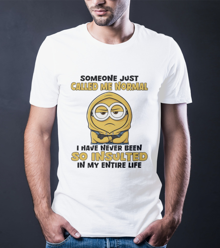 Someone Just Called Me Normal Minion Never Been So Insulted In Entire Life T-Shirt