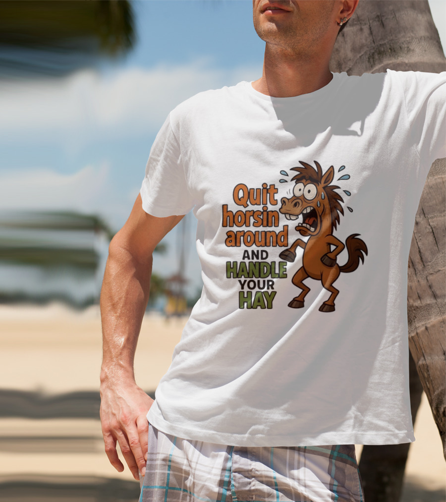 Quit Horsin Around And Handle Your Hay Cartoon Horse Humor T-Shirt