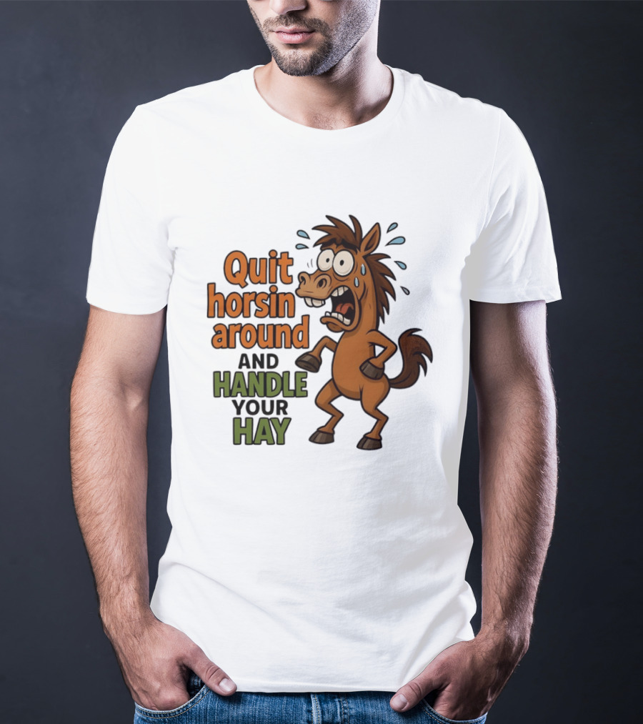 Quit Horsin Around And Handle Your Hay Cartoon Horse Humor T-Shirt