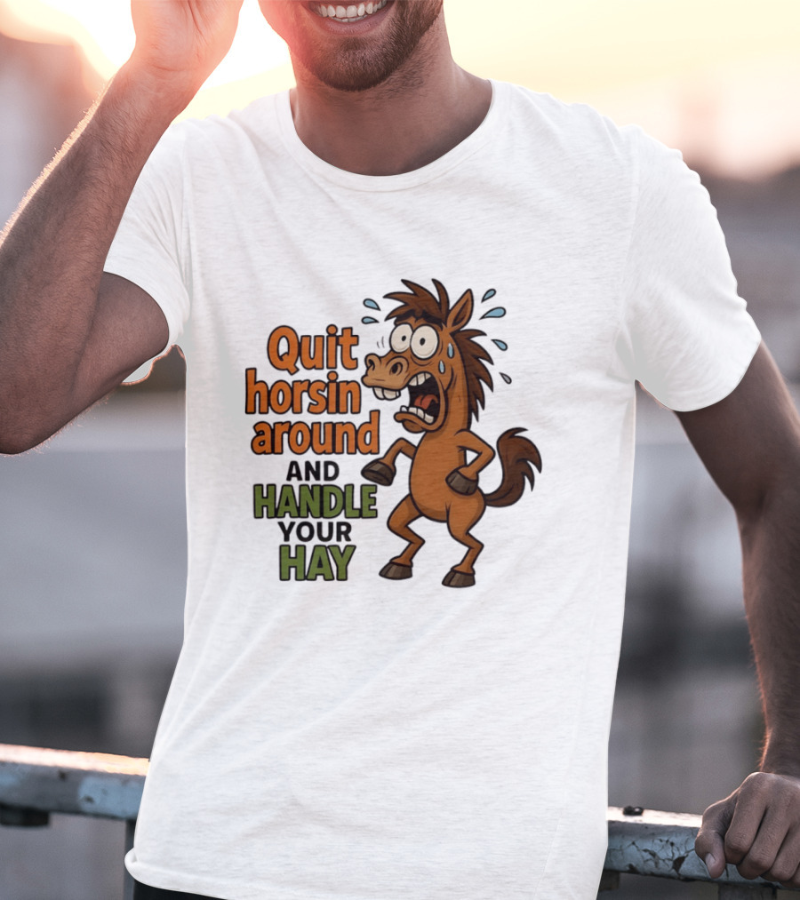 Quit Horsin Around And Handle Your Hay Cartoon Horse Humor T-Shirt