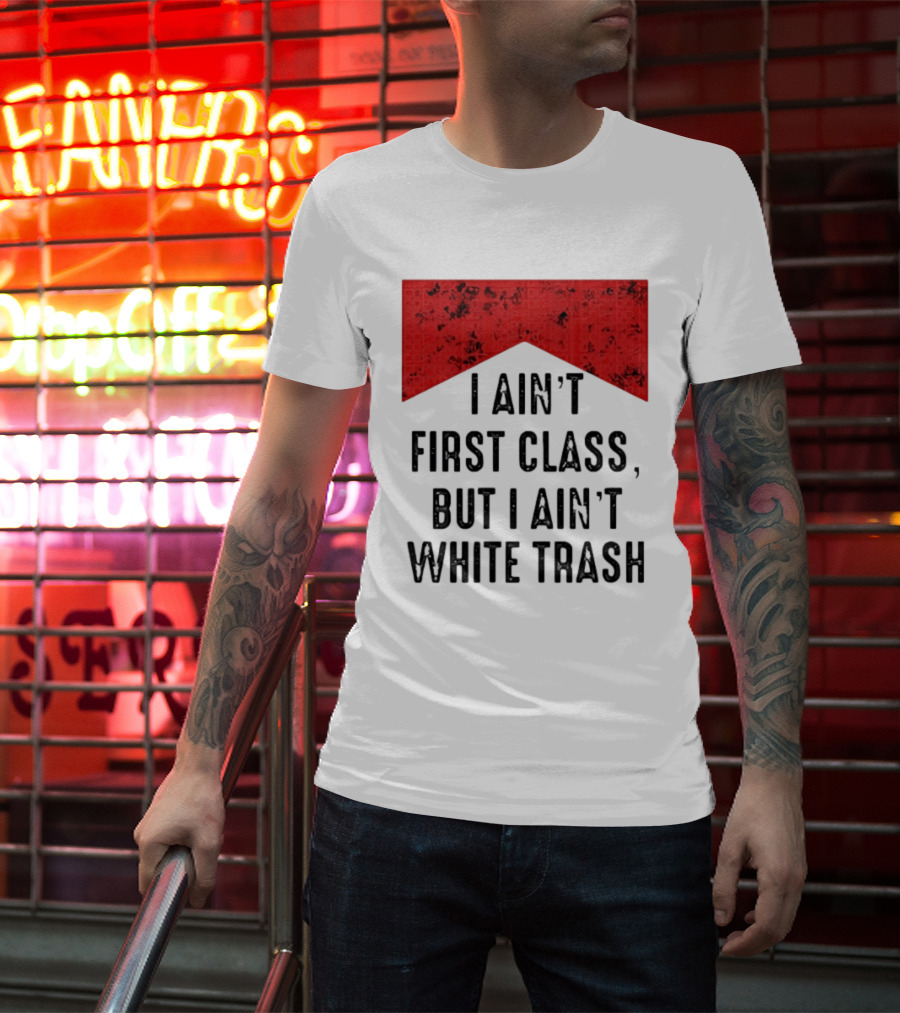 I Ain’t First Class But I Ain’t White Trash Marlboro T-Shirt