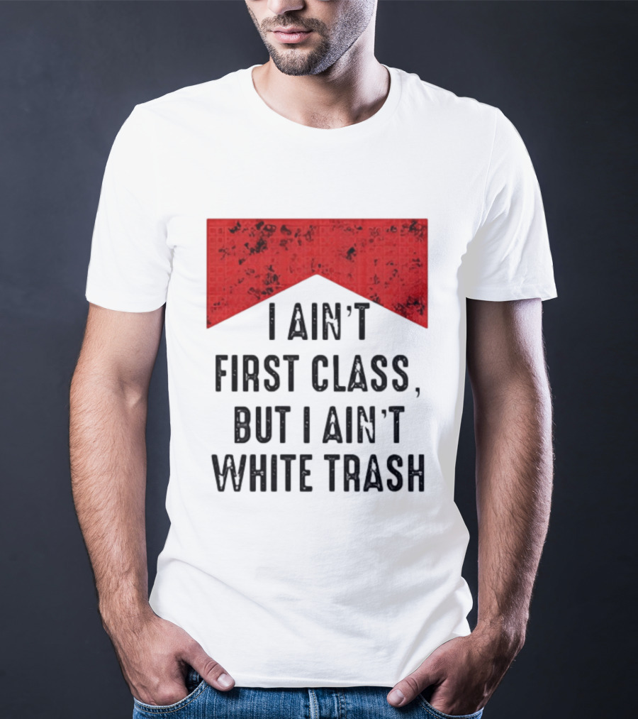 I Ain’t First Class But I Ain’t White Trash Marlboro T-Shirt