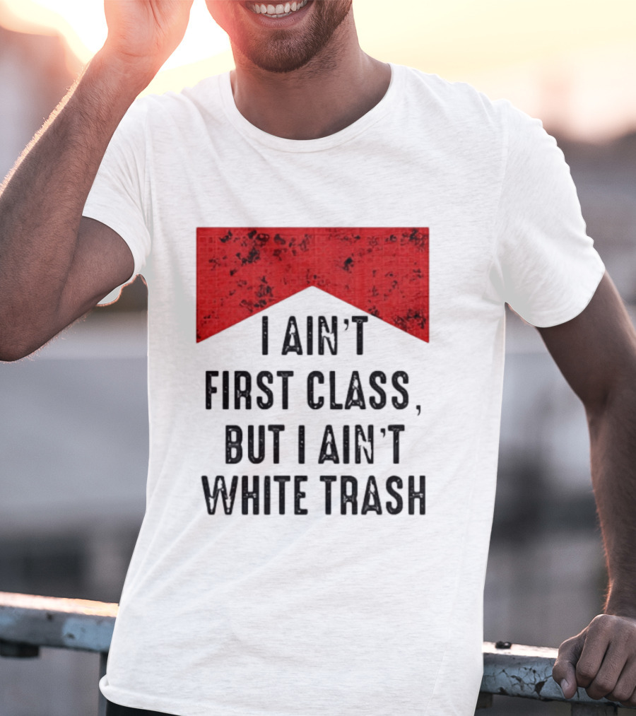 I Ain’t First Class But I Ain’t White Trash Marlboro T-Shirt