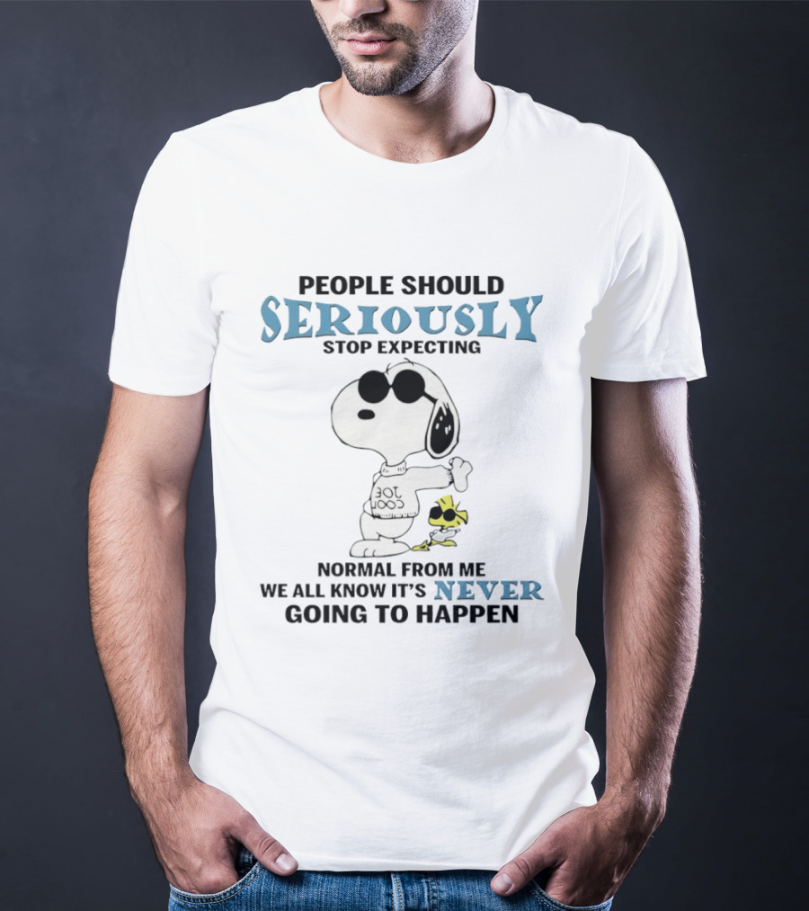 Snoopy People Should Seriously Stop Expecting Normal Never Going To Happen T-Shirt