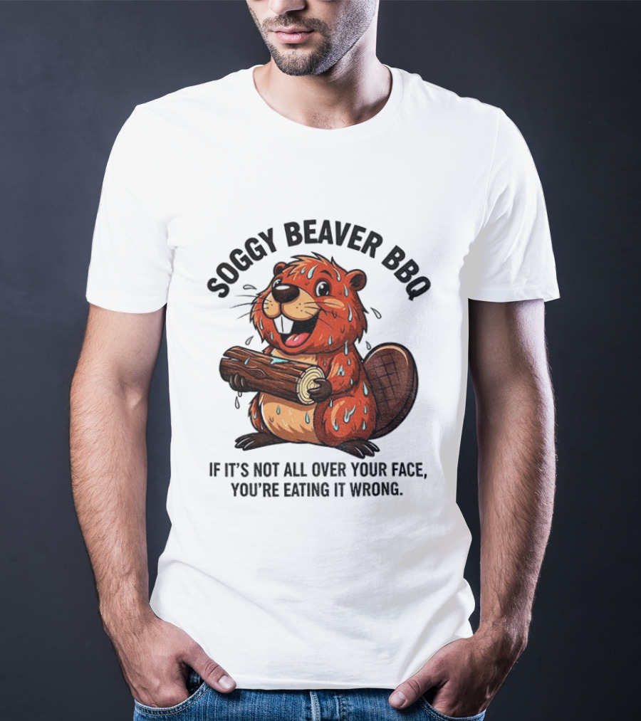 Soggy Beaver BBQ If It’s Not All Over Your Face You’re Eating It Wrong T-Shirt