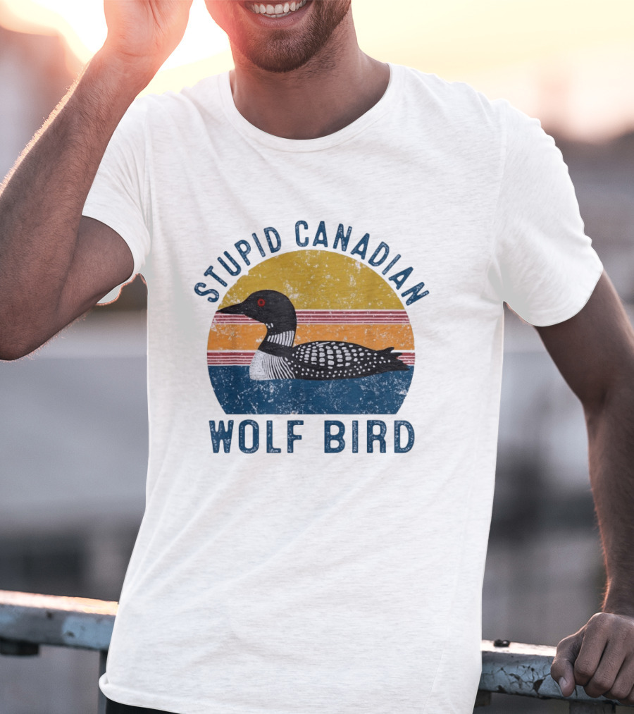 Stupid Canadian Loon Wolf Bird Humor T-Shirt