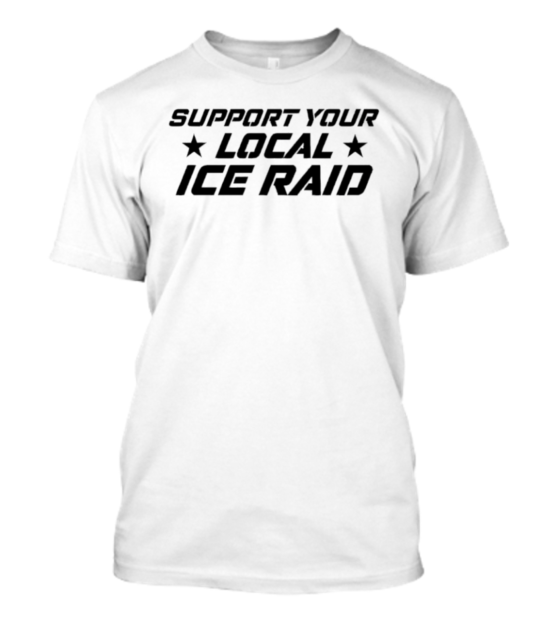 Support Your Local Ice Raid Bold Statement With Stars T-Shirt