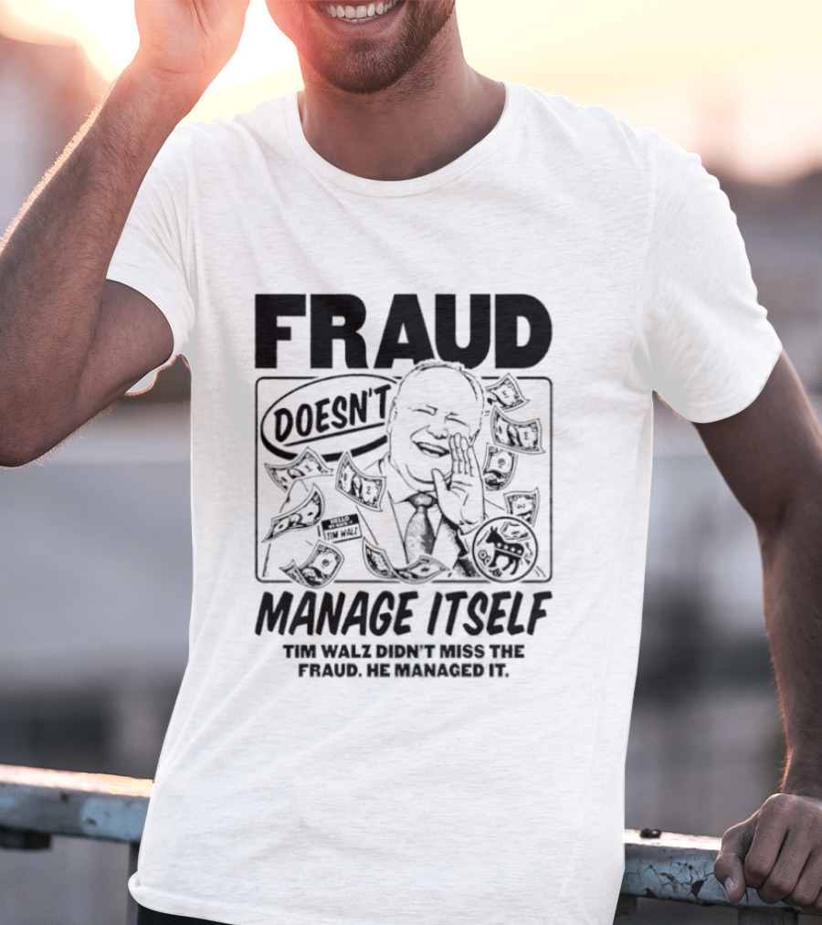 Tim Walz Fraud Doesn’t Manage Itself Didn’t Miss The Fraud He Managed It T-Shirt