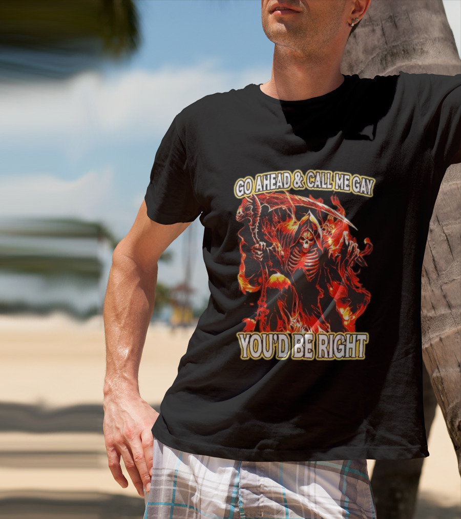 Go Ahead And Call Me Gay Skeleton Death You'd Be Right Flames T-Shirt