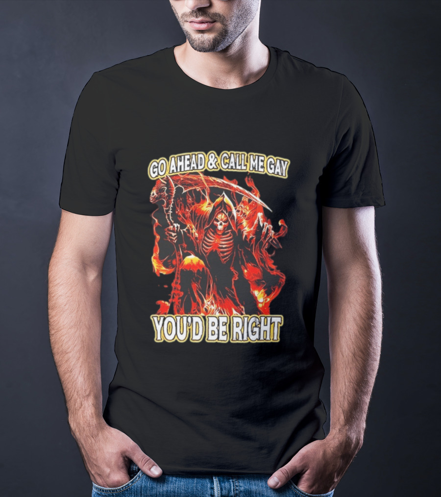 Go Ahead And Call Me Gay Skeleton Death You'd Be Right Flames T-Shirt