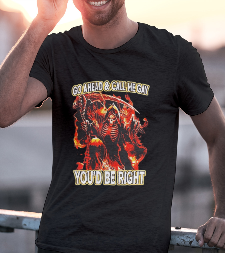 Go Ahead And Call Me Gay Skeleton Death You'd Be Right Flames T-Shirt